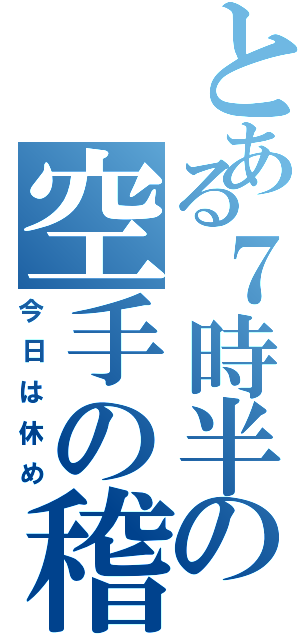 とある７時半の空手の稽古Ⅱ（今日は休め）