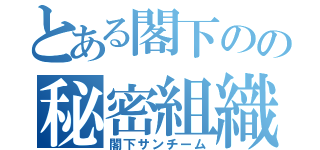 とある閣下のの秘密組織（閣下サンチーム）