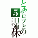 とあるロブとの５日連休（ゴールデンウィーク）