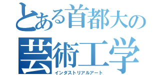 とある首都大の芸術工学（インダストリアルアート）