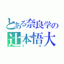 とある奈良学の辻本悟大（５Ｄ）