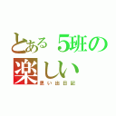 とある５班の楽しい（思い出日記）