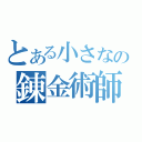 とある小さなの錬金術師（）