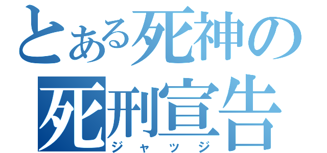 とある死神の死刑宣告（ジャッジ）