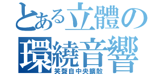 とある立體の環繞音響（笑聲自中央擴散）