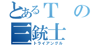 とあるＴの三銃士（トライアングル）