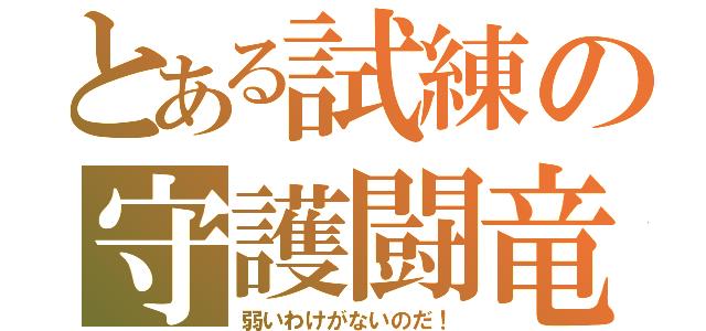 とある試練の守護闘竜（弱いわけがないのだ！）