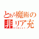 とある魔術の非リア充（ひりあじゅう）