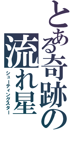 とある奇跡の流れ星（シューティングスター）