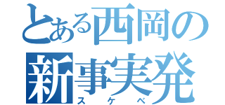 とある西岡の新事実発覚（スケベ）