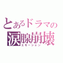 とあるドラマの涙腺崩壊（エモーション）