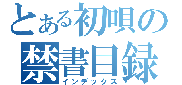 とある初唄の禁書目録（インデックス）