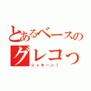 とあるベースのグレコっ（シャキーン！）