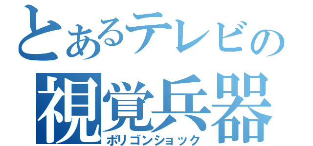 とあるテレビの視覚兵器（ポリゴンショック）