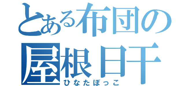 とある布団の屋根日干（ひなたぼっこ）