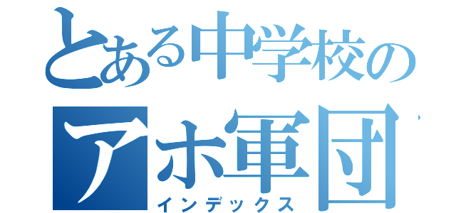 とある中学校のアホ軍団（インデックス）