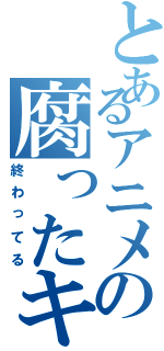 とあるアニメの腐ったキャラⅡ（終わってる）