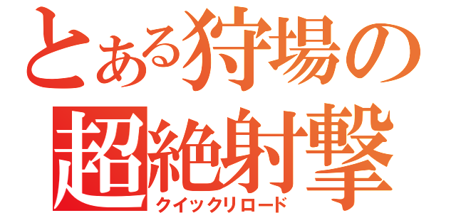 とある狩場の超絶射撃（クイックリロード）