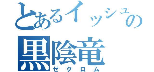 とあるイッシュの黒陰竜（ゼクロム）