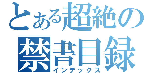 とある超絶の禁書目録（インデックス）