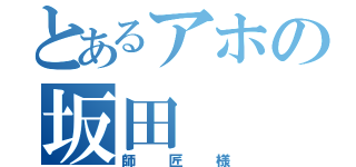 とあるアホの坂田（師匠様）