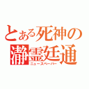 とある死神の瀞霊廷通信（ニュースペーパー）