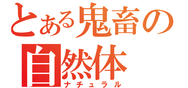 とある鬼畜の自然体（ナチュラル）