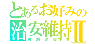 とあるお好みの治安維持Ⅱ（強制退会）