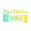 とあるお好みの治安維持Ⅱ（強制退会）