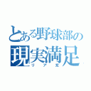 とある野球部の現実満足（リア充）