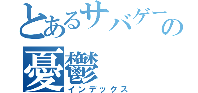 とあるサバゲーマーの憂鬱（インデックス）