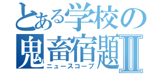 とある学校の鬼畜宿題Ⅱ（ニュースコープ）