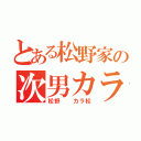 とある松野家の次男カラ松（松野  カラ松）