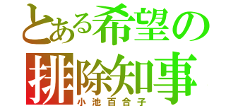 とある希望の排除知事（小池百合子）