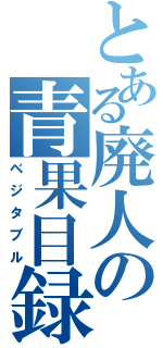 とある廃人の青果目録（ベジタブル）