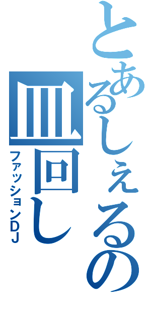 とあるしぇるの皿回し（ファッションＤＪ）