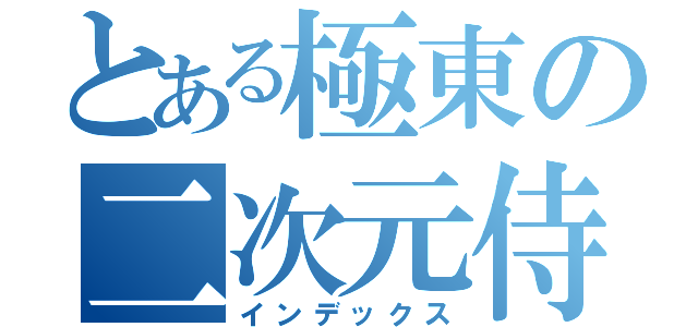 とある極東の二次元侍（インデックス）