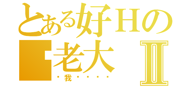 とある好Ｈの罗老大Ⅱ（问我这种问题）