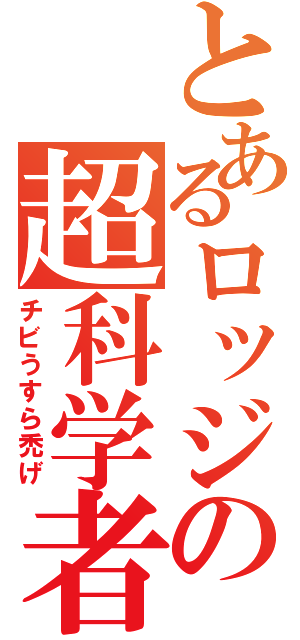 とあるロッジの超科学者（チビうすら禿げ）