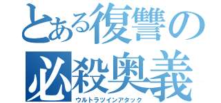 とある復讐の必殺奥義（ウルトラツインアタック）