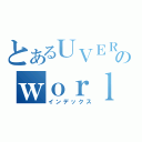 とあるＵＶＥＲのｗｏｒｌｄ（インデックス）