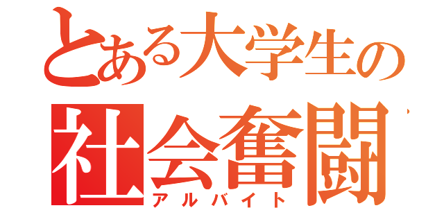 とある大学生の社会奮闘（アルバイト）