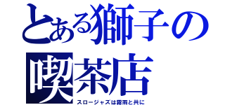 とある獅子の喫茶店（スロージャズは霧雨と共に）