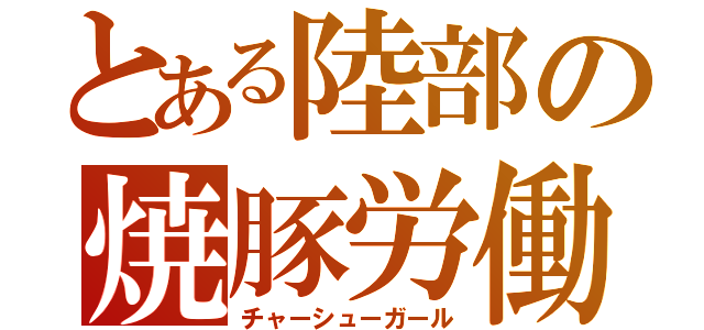 とある陸部の焼豚労働（チャーシューガール）