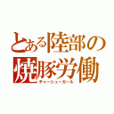 とある陸部の焼豚労働（チャーシューガール）