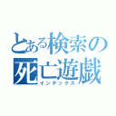 とある検索の死亡遊戯（インデックス）