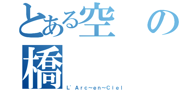 とある空の橋（Ｌ\'Ａｒｃ～ｅｎ～Ｃｉｅｌ）