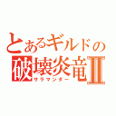 とあるギルドの破壊炎竜Ⅱ（サラマンダー）