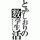 とあるしおりの数学生活（ｍａｔｈｌｉｆｅ）