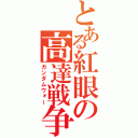 とある紅眼の高達戦争（ガンダムウォー）